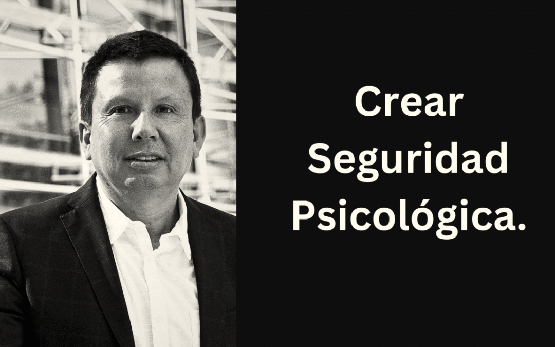 No pidas que tus colaborares mejoren su trabajo si no se sienten seguros psicológicamente.