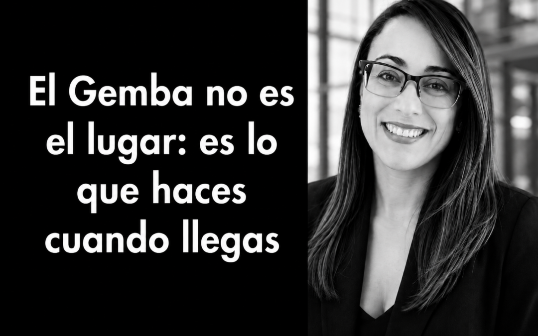 El Gemba no es el lugar: es lo que haces cuando llegas