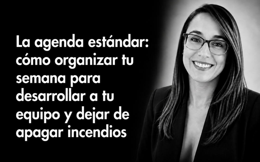 La agenda estándar: cómo organizar tu semana para desarrollar a tu equipo y dejar de apagar incendios